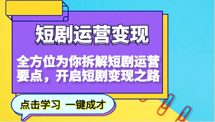 短剧运营变现，全方位为你拆解短剧运营要点，开启短剧变现之路-随风资源网