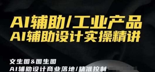 AI辅助/工业产品，AI辅助设计实操精讲-随风资源网