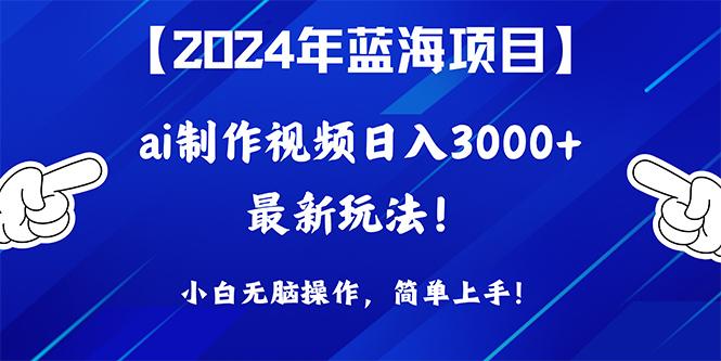 (10014期)2024年蓝海项目，通过ai制作视频日入3000+，小白无脑操作，简单上手！-随风资源网