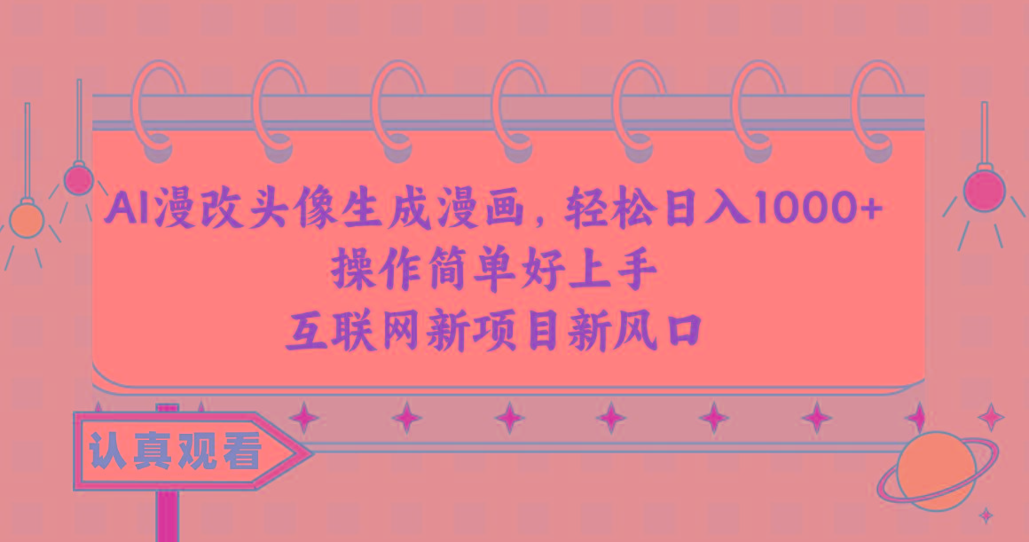 AI漫改头像生成漫画，轻松日入1000+，操作简单好上手，互联网新项目新风口-随风资源网