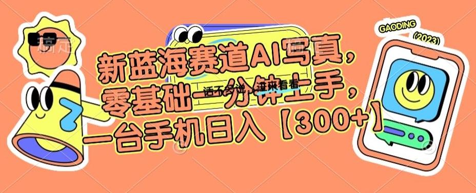 新蓝海赛道AI写真，零基础一分钟上手，一台手机日入300+【揭秘】-随风资源网