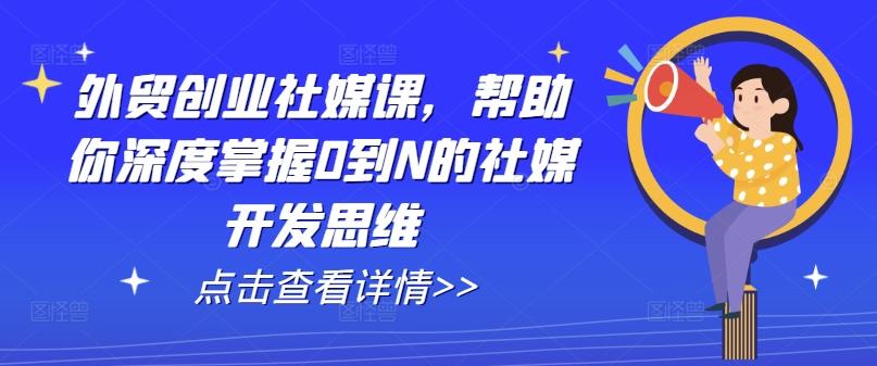 外贸创业社媒课，帮助你深度掌握0到N的社媒开发思维-随风资源网