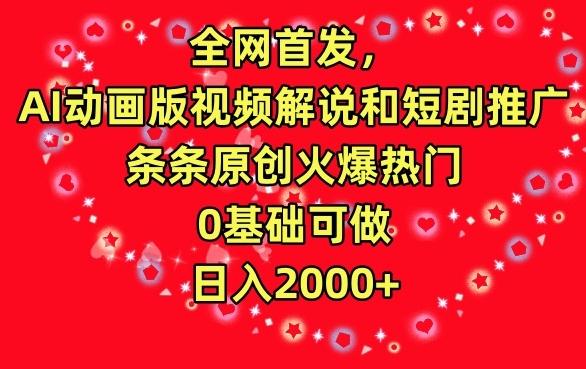 全网首发，AI动画版视频解说和短剧推广，条条原创火爆热门，0基础可做，日入2000+【揭秘】-随风资源网