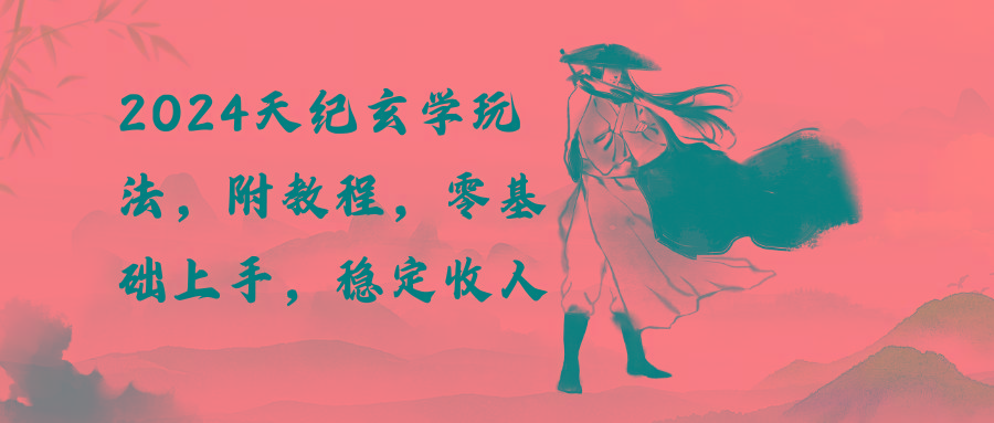 2024天纪玄学玩法，零基础上手，稳定收入(教程+工具-随风资源网