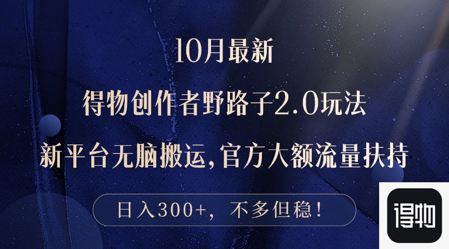 10月最新得物创作者野路子2.0玩法，新平台无脑搬运，日入300+-随风资源网