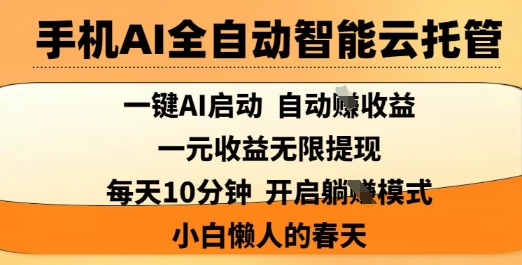 手机AI全自动智能云托管，一键AI启动，AI自动撸收益，支持1元无限体现，每天10分钟，小白懒人的春天【揭秘】-随风资源网