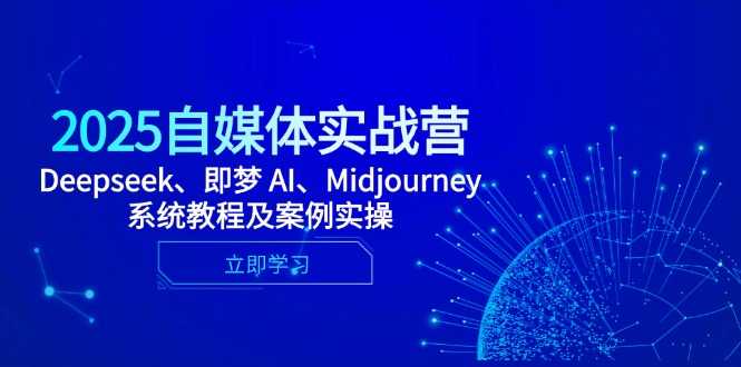 2025自媒体实战营，Deepseek、即梦 AI、Midjourney系统教程及案例实操-随风资源网