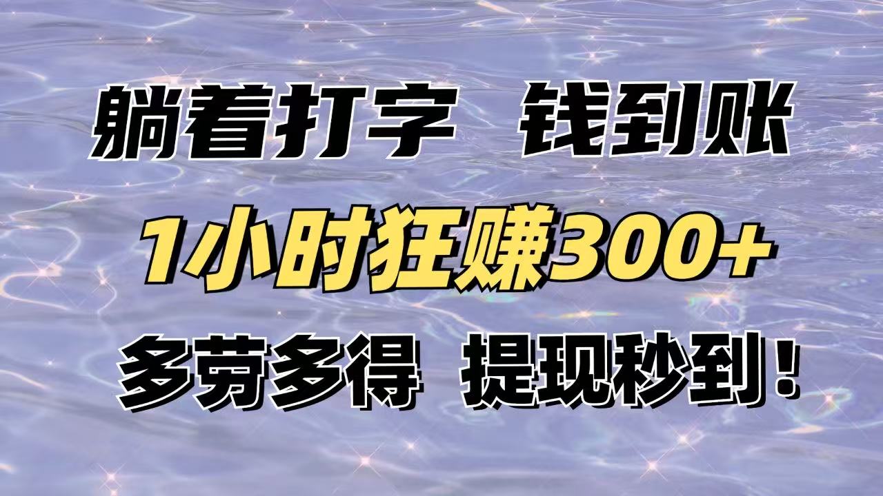 躺着打字钱到账！1小时狂赚300+多劳多得，提现秒到！-随风资源网