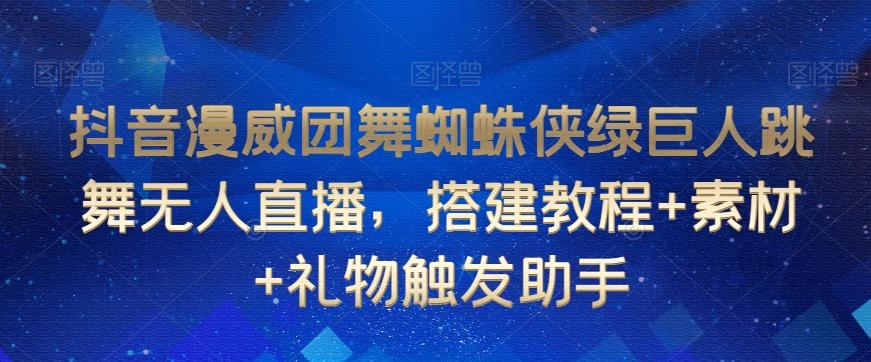抖音漫威团舞蜘蛛侠绿巨人跳舞无人直播，搭建教程+素材+礼物触发助手-随风资源网