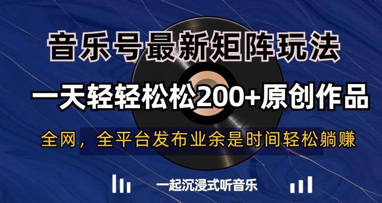 音乐号最新矩阵玩法，一天轻轻松松200+原创作品【揭秘】-随风资源网