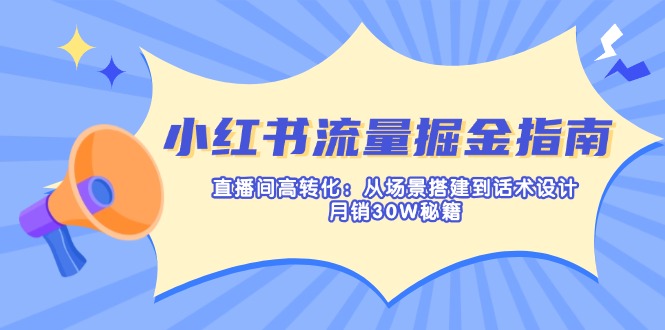小红书流量掘金指南：直播间高转化：从场景搭建到话术设计，月销30W秘籍-随风资源网