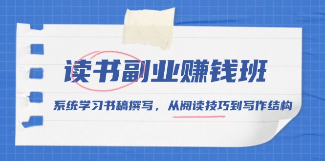 读书副业赚钱班，系统学习书稿撰写，从阅读技巧到写作结构-随风资源网