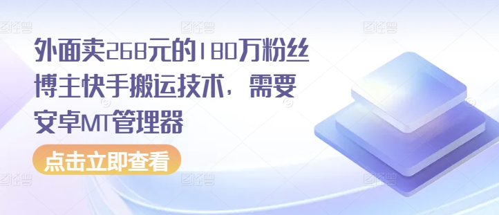 外面卖268元的180万粉丝博主快手搬运技术，需要安卓MT管理器-随风资源网
