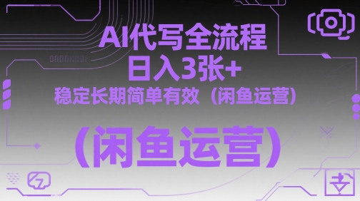 AI代写全流程，日入3张+，稳定长期简单有效(闲鱼运营)-随风资源网