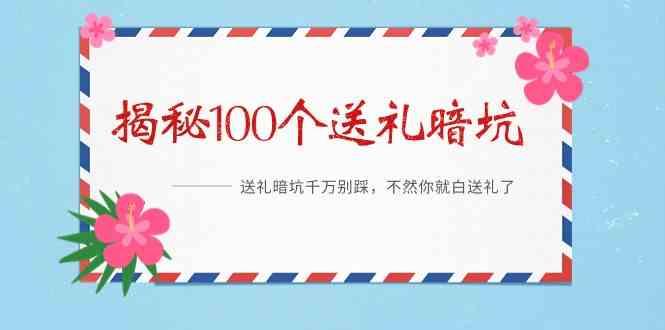 《揭秘100个送礼暗坑》—送礼暗坑千万别踩，不然你就白送礼了！-随风资源网