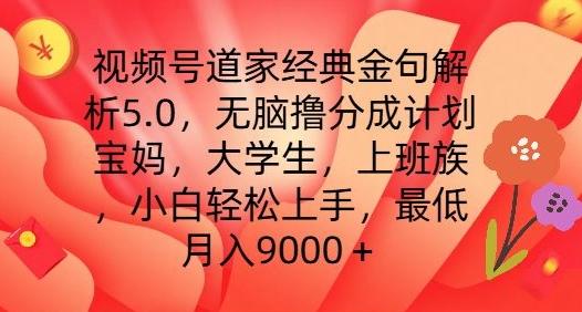 视频号道家经典金句解析5.0.无脑撸分成计划，小白轻松上手，最低月入9000+【揭秘】-随风资源网
