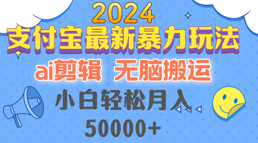 2024支付宝最新暴力玩法，AI剪辑，无脑搬运，小白轻松月入50000+-随风资源网
