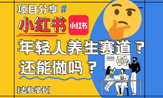 小红书年轻人养生赛道？真的还能做吗？详细讲解！-随风资源网