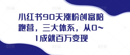 小红书90天涨粉创富陪跑营，​三大体系，从0~1成就百万变现，做小红书的最后一站-随风资源网