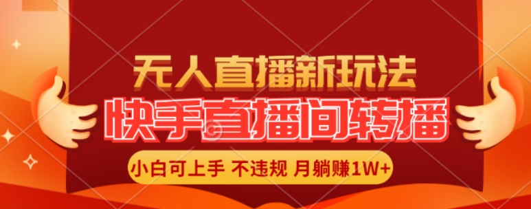 快手直播间全自动转播玩法，全人工无需干预，小白月入1W+轻松实现【揭秘】-随风资源网