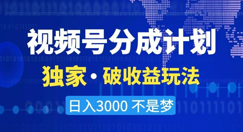 视频号分成计划，独家·破收益玩法，日入3000不是梦【揭秘】-随风资源网