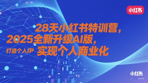 28天小红书特训营，2025全新升级AI版，打造个人IP，实现个人商业化-随风资源网