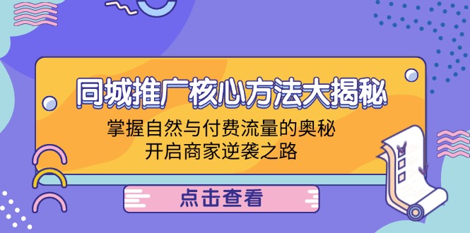 同城推广核心方法大揭秘：掌握自然与付费流量的奥秘，开启商家逆袭之路-随风资源网