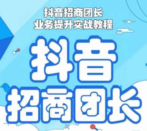抖音招商团长业务提升实战教程，抖音招商团长如何实现躺赚-随风资源网