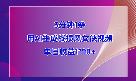 3分钟1条，用AI生成战损风女侠视频，单日收益1k+-随风资源网