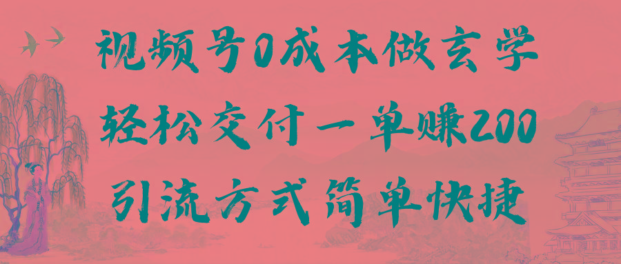 视频号0成本做玄学轻松交付一单赚200引流方式简单快捷(教程+软件)-随风资源网
