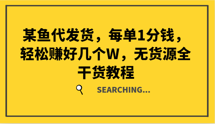 某鱼代发货，每单1分钱，轻松赚好几个W，无货源全干货教程-随风资源网