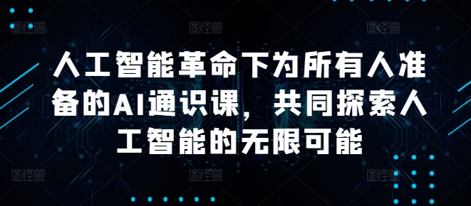 人工智能革命下为所有人准备的AI通识课，共同探索人工智能的无限可能-随风资源网