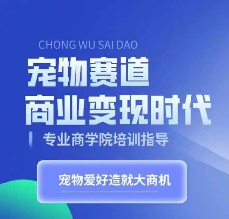 宠物赛道商业变现时代，学习宠物短视频带货变现，将宠物热爱变成事业-随风资源网