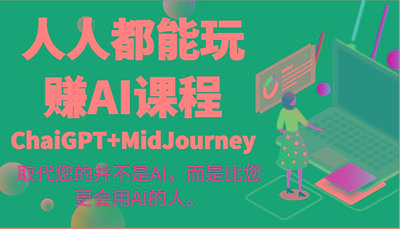 人人都能玩赚AI课程(ChaiGPT+MidJourney)取代您的并不是AI，而是比您更会用AI的人。-随风资源网