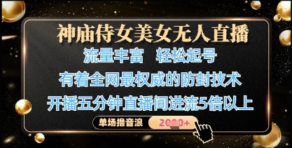 神庙侍女美女无人直播，轻松起号，有着全网最权威的防封技术，单场撸音浪1k+-随风资源网