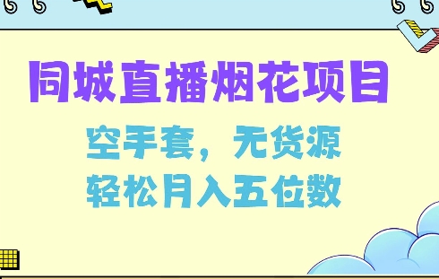 同城烟花项目，空手套，无货源，轻松月入5位数【揭秘】-随风资源网