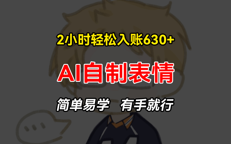 2小时轻松入账630+赚钱项目，手把手教你做AI自制表情，简单易学有手就行-随风资源网