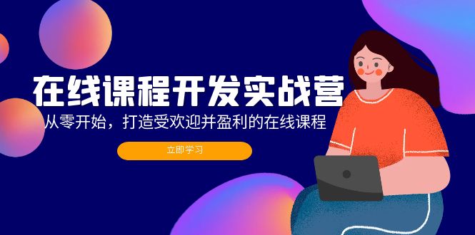 在线课程开发实战营：从零开始，打造受欢迎并盈利的在线课程(更新-随风资源网