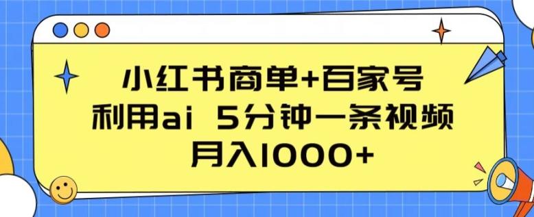 小红书商单+百家号，利用ai 5分钟一条视频，月入1000+【揭秘】-随风资源网