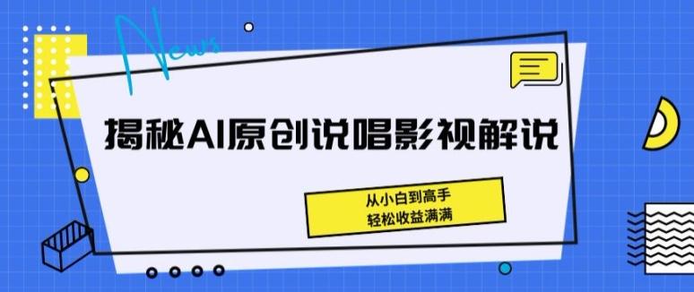 揭秘AI原创说唱影视解说，从小白到高手，轻松收益满满【揭秘】-随风资源网
