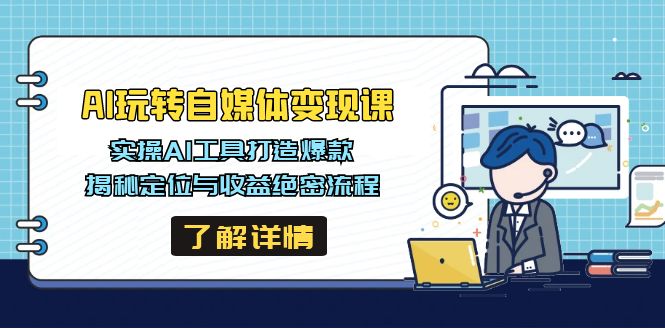 AI玩转自媒体变现课，实操AI工具打造爆款，揭秘定位与收益绝密流程-随风资源网