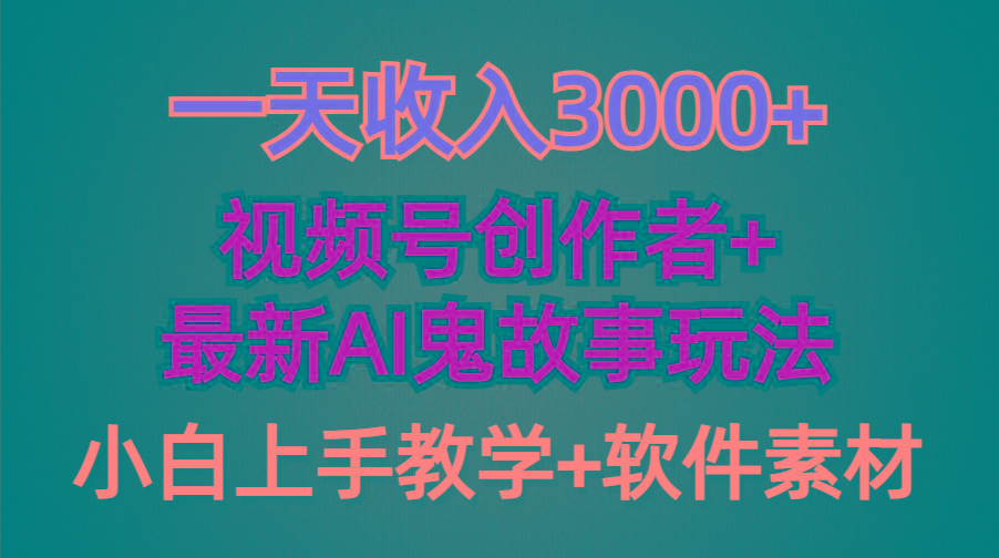 (9445期)一天收入3000+，视频号创作者AI创作鬼故事玩法，条条爆流量，小白也能轻…-随风资源网