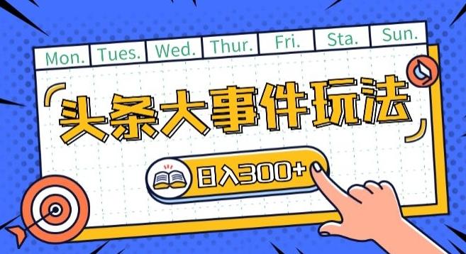 头条最新大事件玩法头条首发，可矩阵操作，单号日入一两张【揭秘】-随风资源网