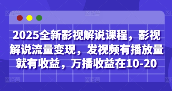 2025全新影视解说课程，影视解说流量变现，发视频有播放量就有收益，万播收益在10-20-随风资源网