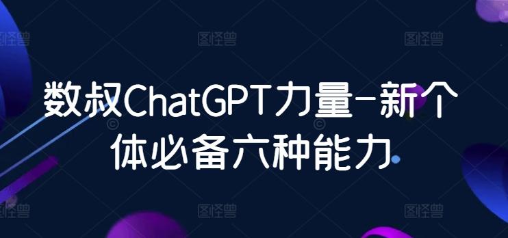 数叔ChatGPT力量-新个体必备六种能力-随风资源网