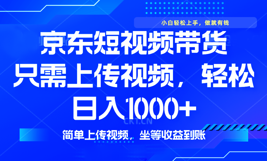 最新风口，京东短视频带货，只需上传视频，轻松日入1000+，无需剪辑，…-随风资源网