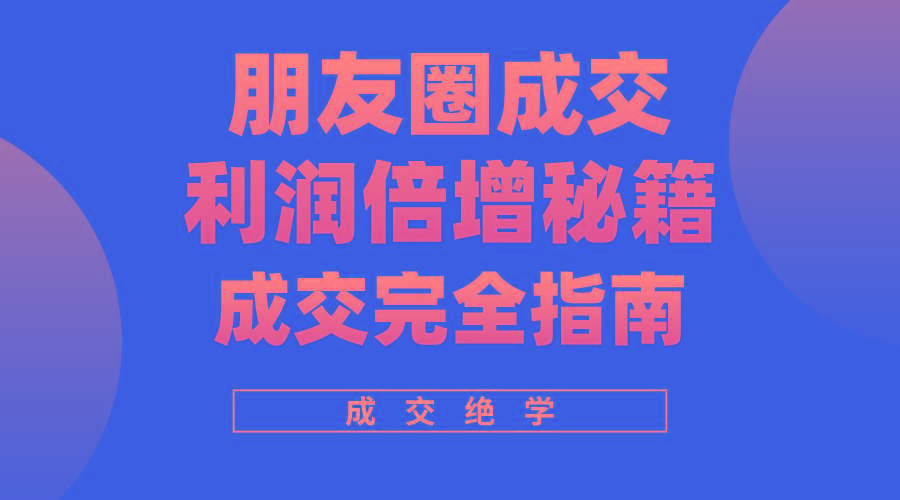 利用朋友圈成交年入100万，朋友圈成交利润倍增秘籍-随风资源网