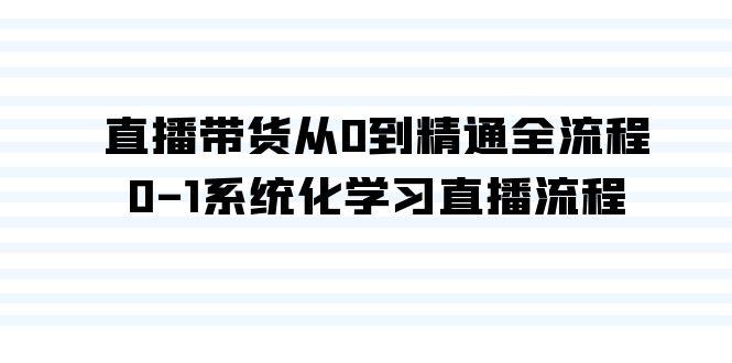 直播带货从0到精通全流程，0-1系统化学习直播流程(35节课)-随风资源网