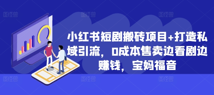 小红书短剧搬砖项目+打造私域引流，0成本售卖边看剧边赚钱，宝妈福音【揭秘】-随风资源网