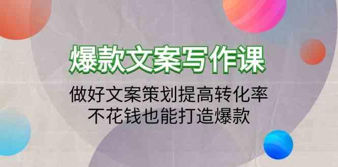 爆款文案写作课-做好文案策划提高转化率，不花钱也能打造爆款(19节课)-随风资源网